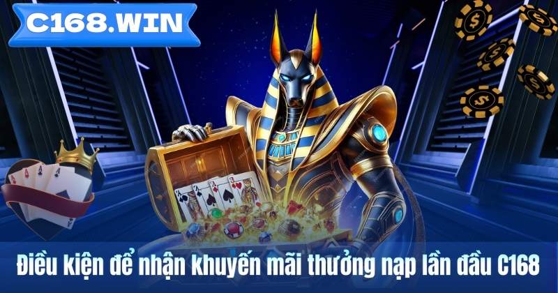 Nhận Thưởng Nạp Lần Đầu C168 – Ưu Đãi Hot Nhất 2026 Điều kiện để nhận khuyến mãi thưởng nạp lần đầu C168