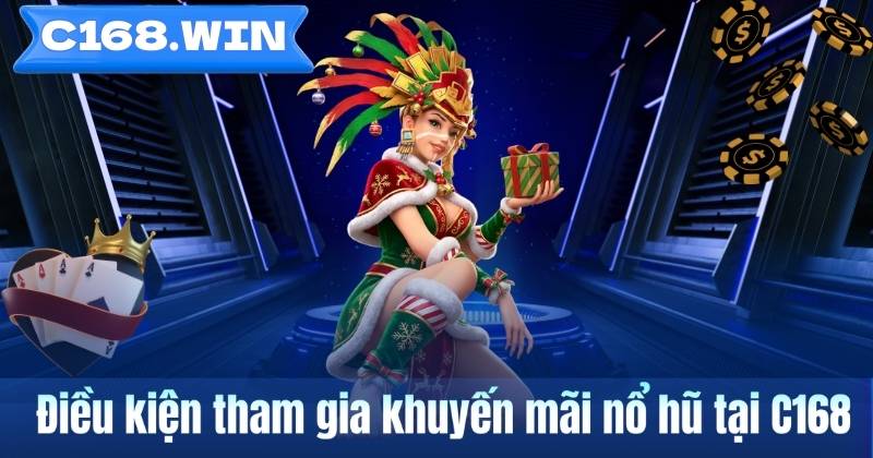 Khuyến mãi nổ hũ tại C168 – Tổng hợp thông tin người dùng nên biết Điều kiện tham gia khuyến mãi nổ hũ tại C168