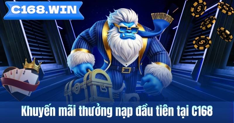 Nhận Thưởng Nạp Lần Đầu C168 – Ưu Đãi Hot Nhất 2026 Khuyến mãi thưởng nạp đầu tiên tại C168
