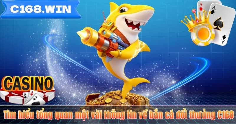 Bắn Cá Đổi Thưởng – Trò Chơi Giải Trí Hấp Dẫn Nhất Tại C168 Tìm hiểu tổng quan một vài thông tin về bắn cá đổi thưởng C168